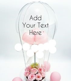 Transparent Balloon Printed WITH YOUR TEXT in 3 words only stuffed with 3 pink balloons Tied with ribbons to a basket of 12 Pink Roses